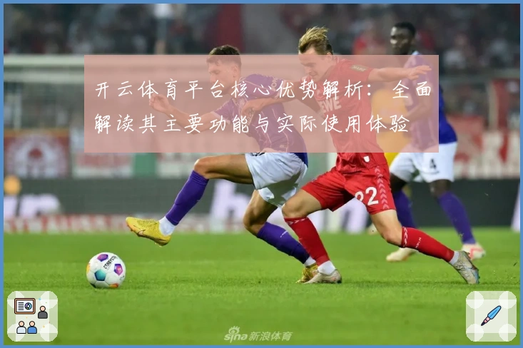 开云体育平台核心优势解析：全面解读其主要功能与实际使用体验