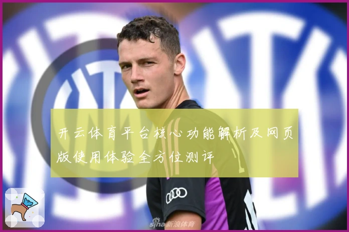 开云体育平台核心功能解析及网页版使用体验全方位测评