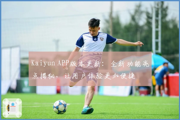 Kaiyun APP版本更新：全新功能亮点揭秘，让用户体验更加便捷