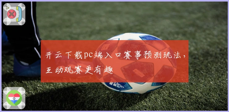 开云下载pc端入口赛事预测玩法，互动观赛更有趣