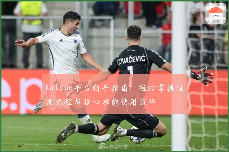 Kaiyun平台新手指南：轻松掌握注册流程与核心功能使用技巧