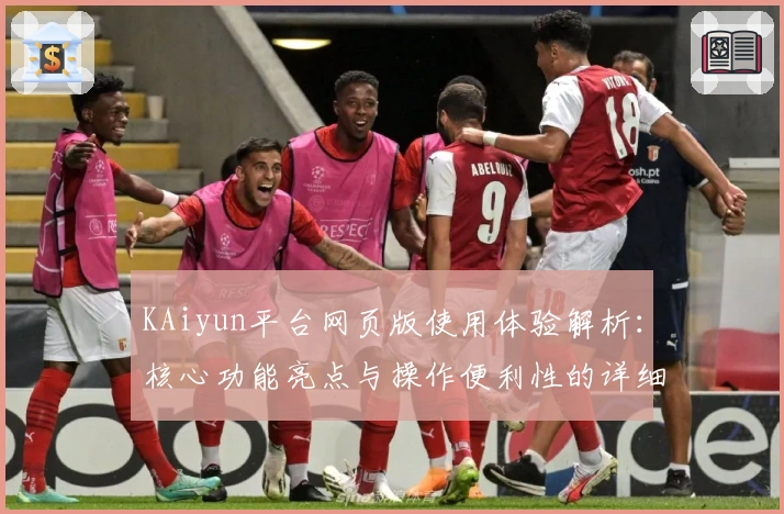 KAiyun平台网页版使用体验解析:核心功能亮点与操作便利性的详细测评